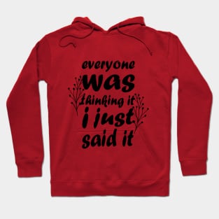 Everyone Was Thinking It I Just Said It - Funny Saying - Sarcastic Quote Hoodie